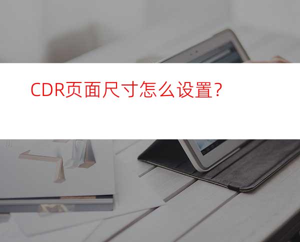 CDR页面尺寸怎么设置？