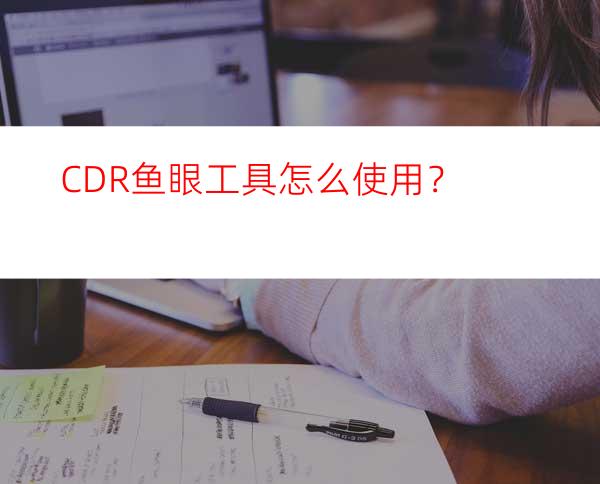 CDR鱼眼工具怎么使用？