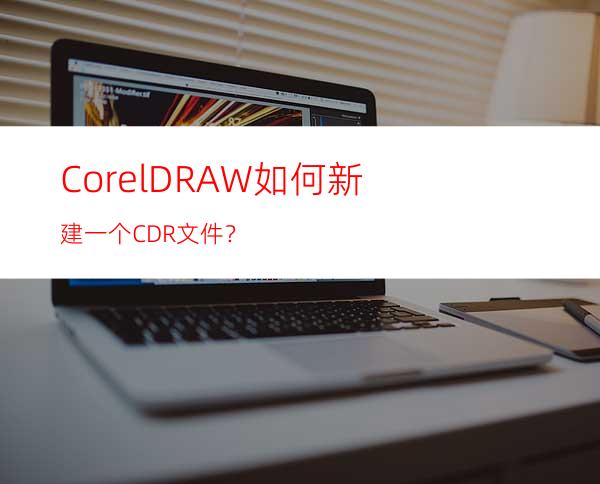 CorelDRAW如何新建一个CDR文件？