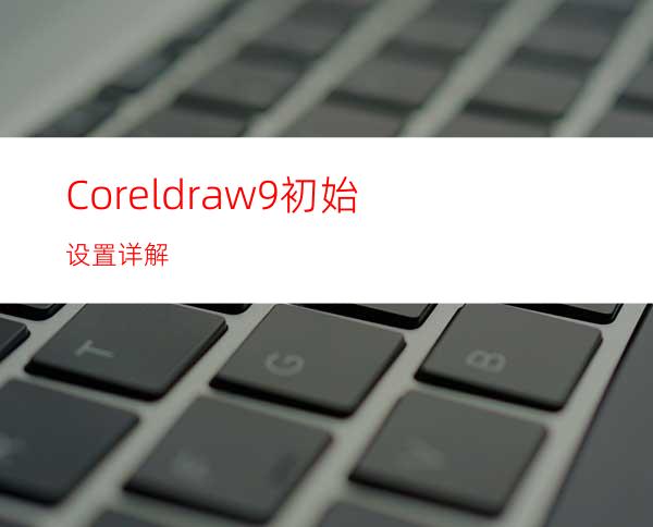 Coreldraw9初始设置详解