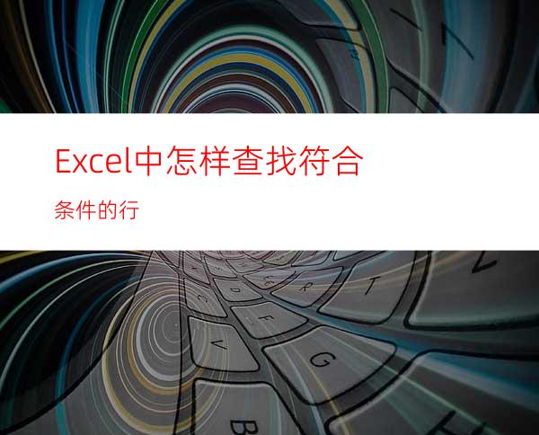 Excel中怎样查找符合条件的行