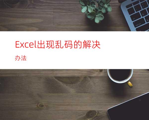 Excel出现乱码的解决办法