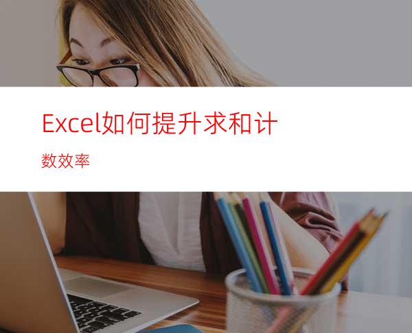 Excel如何提升求和计数效率