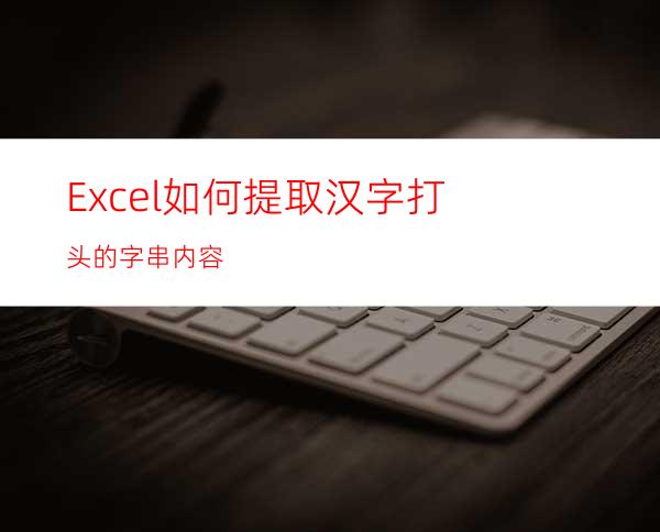 Excel如何提取汉字打头的字串内容
