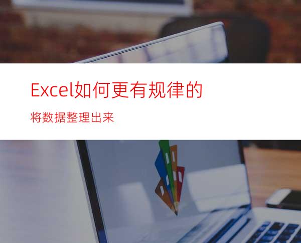 Excel如何更有规律的将数据整理出来