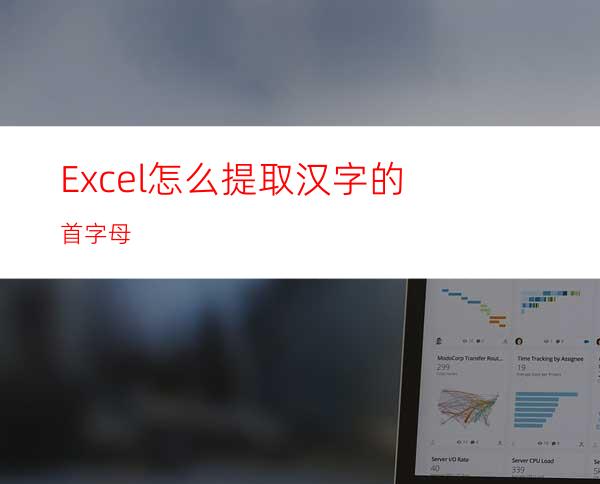 Excel怎么提取汉字的首字母