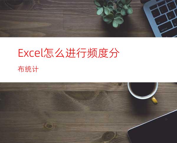 Excel怎么进行频度分布统计