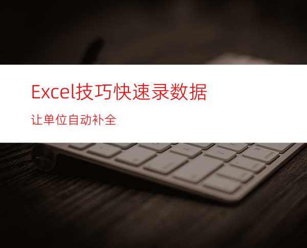 Excel技巧快速录数据让单位自动补全