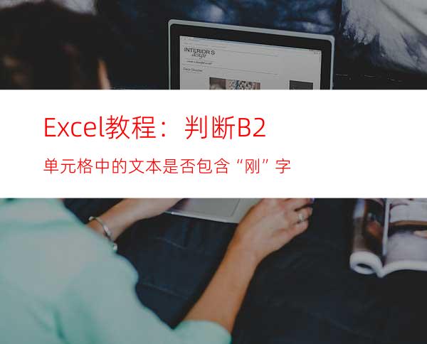 Excel教程：判断B2单元格中的文本是否包含“刚”字