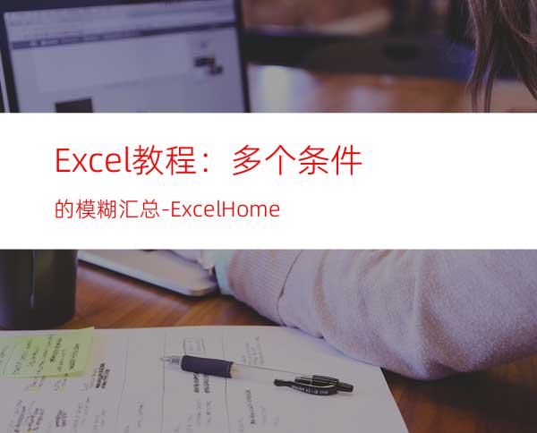 Excel教程：多个条件的模糊汇总-ExcelHome