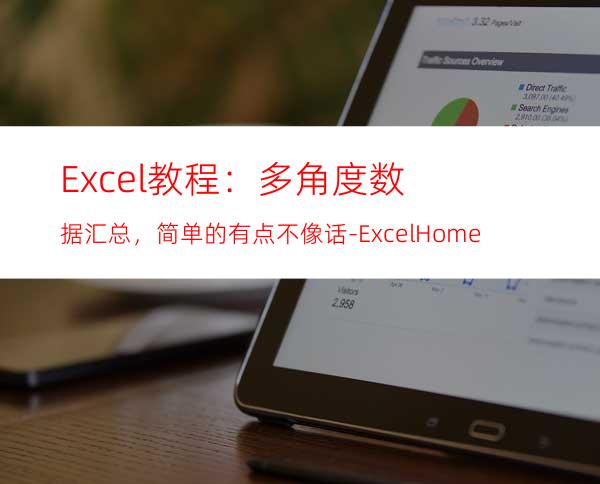 Excel教程：多角度数据汇总，简单的有点不像话-ExcelHome