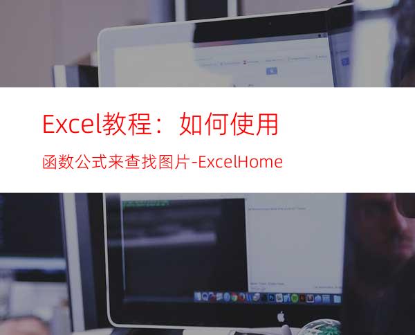 Excel教程：如何使用函数公式来查找图片-ExcelHome