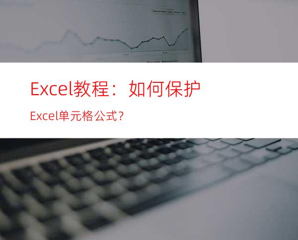 Excel教程：如何保护Excel单元格公式？