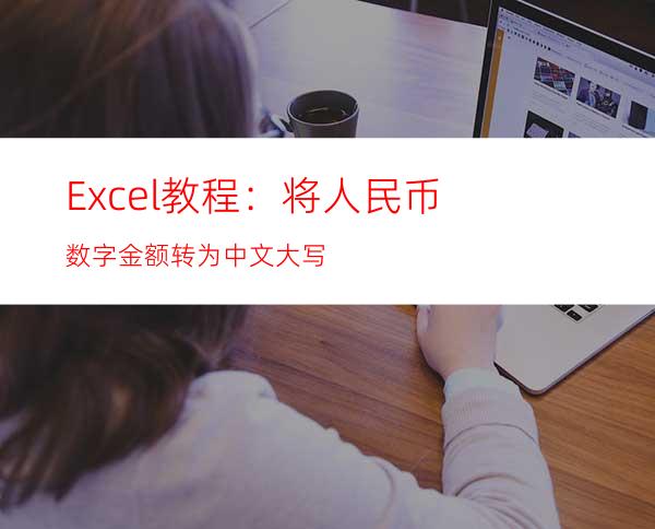 Excel教程：将人民币数字金额转为中文大写