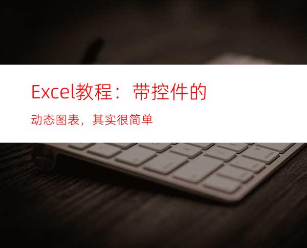 Excel教程：带控件的动态图表，其实很简单