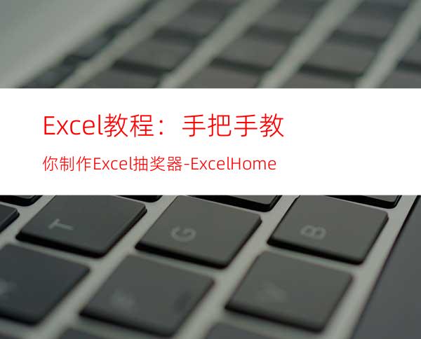 Excel教程：手把手教你制作Excel抽奖器-ExcelHome