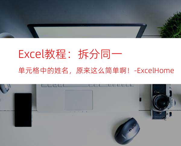 Excel教程：拆分同一单元格中的姓名，原来这么简单啊！-ExcelHome