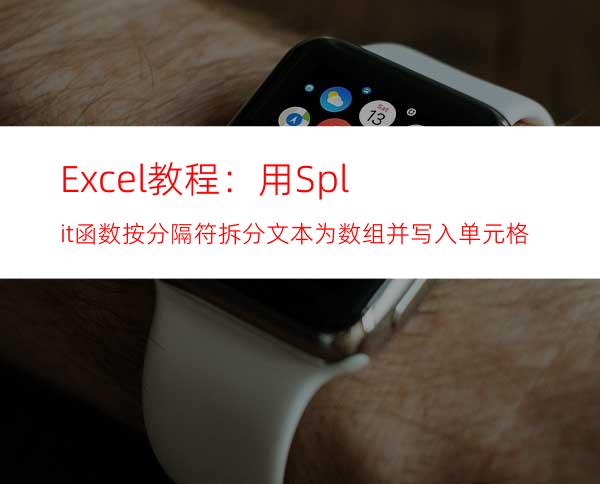 Excel教程：用Split函数按分隔符拆分文本为数组并写入单元格