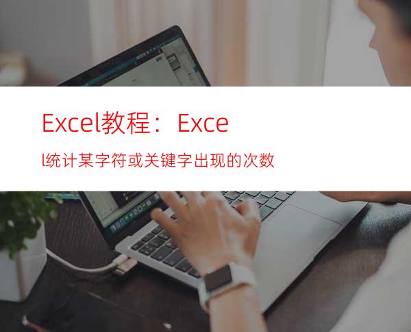 Excel教程：Excel统计某字符或关键字出现的次数