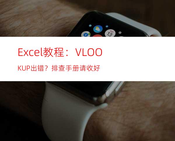 Excel教程：VLOOKUP出错？排查手册请收好