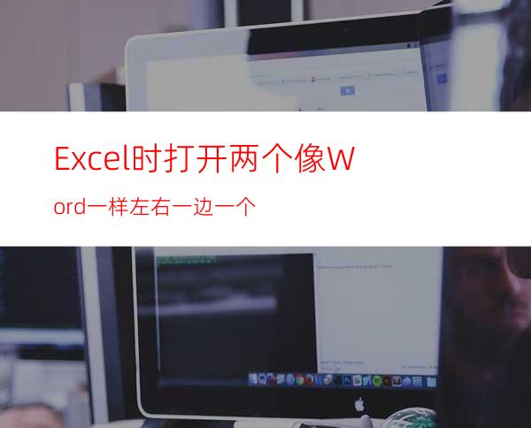 Excel时打开两个像Word一样左右一边一个