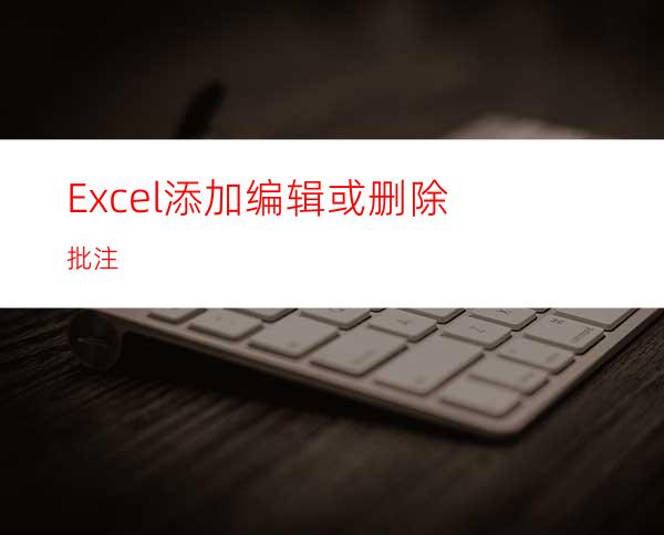 Excel添加编辑或删除批注