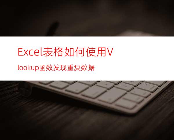 Excel表格如何使用Vlookup函数发现重复数据