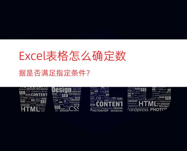 Excel表格怎么确定数据是否满足指定条件？