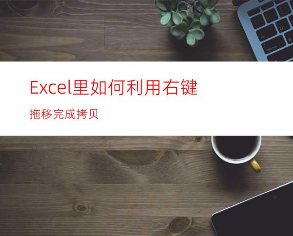 Excel里如何利用右键拖移完成拷贝