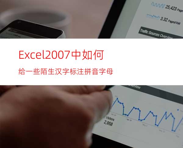 Excel2007中如何给一些陌生汉字标注拼音字母?