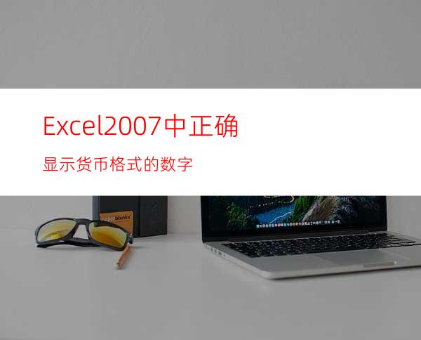 Excel2007中正确显示货币格式的数字