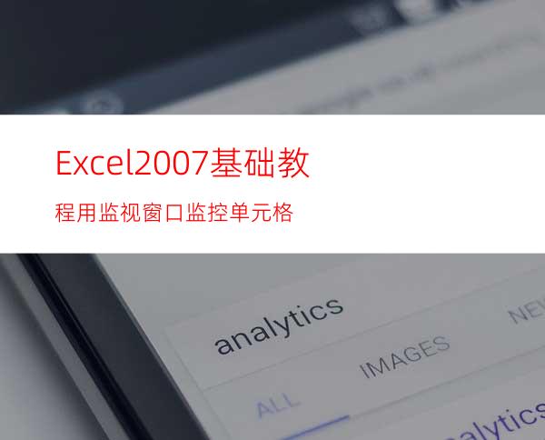 Excel2007基础教程:用监视窗口监控单元格