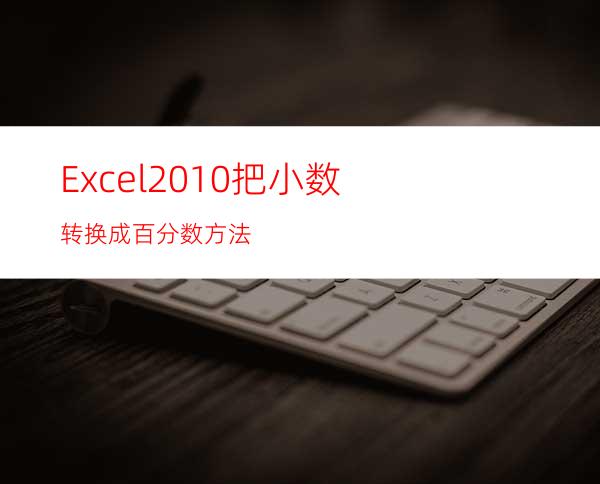Excel2010把小数转换成百分数方法
