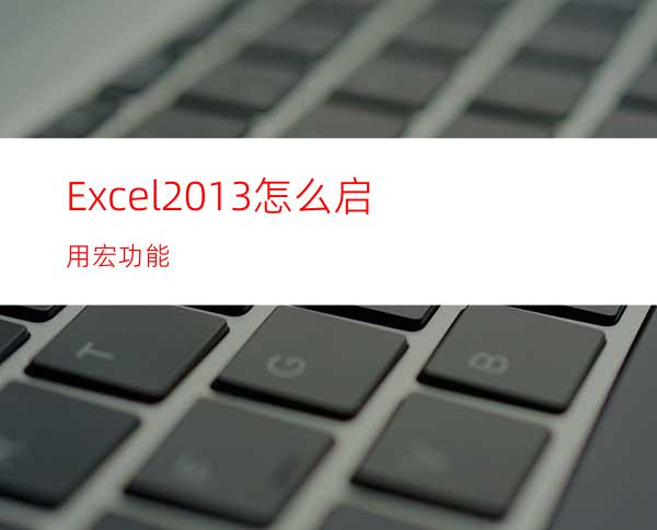 Excel2013怎么启用宏功能