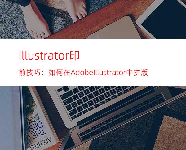 Illustrator印前技巧：如何在AdobeIllustrator中拼版