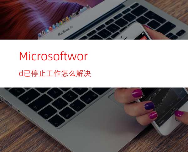 Microsoftword已停止工作怎么解决