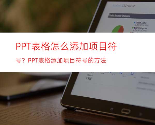 PPT表格怎么添加项目符号？PPT表格添加项目符号的方法