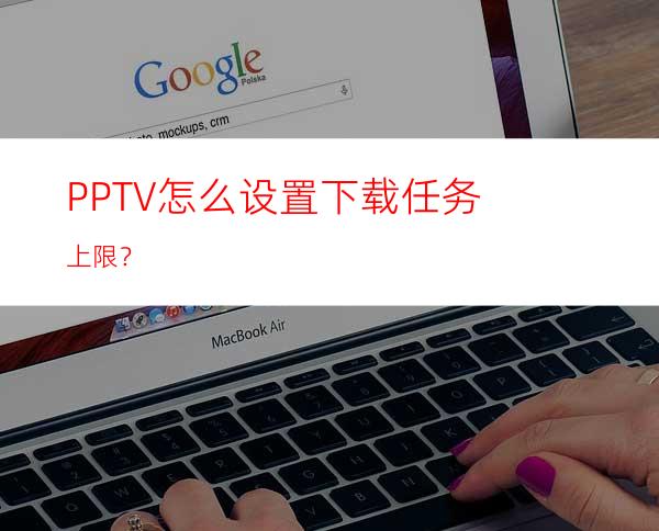 PPTV怎么设置下载任务上限？