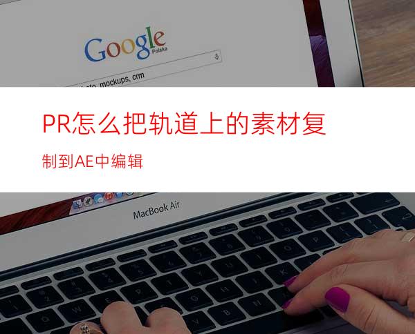 PR怎么把轨道上的素材复制到AE中编辑