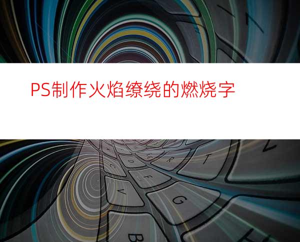 PS制作火焰缭绕的燃烧字