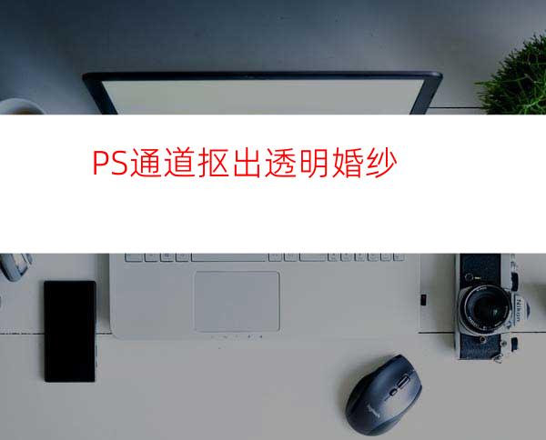 PS通道抠出透明婚纱