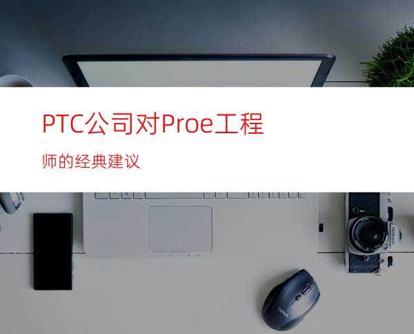PTC公司对Proe工程师的经典建议