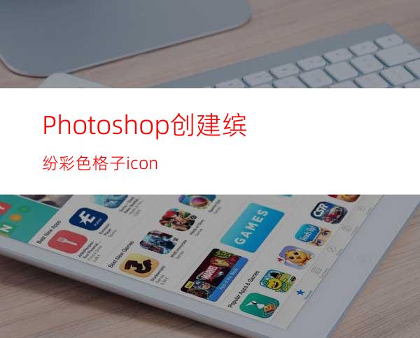 Photoshop创建缤纷彩色格子icon