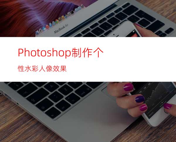 Photoshop制作个性水彩人像效果