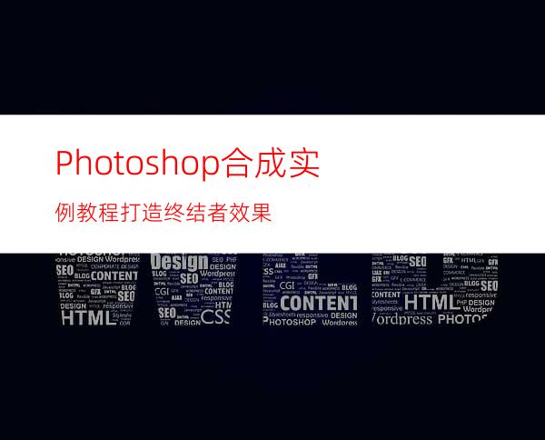 Photoshop合成实例教程:打造终结者效果