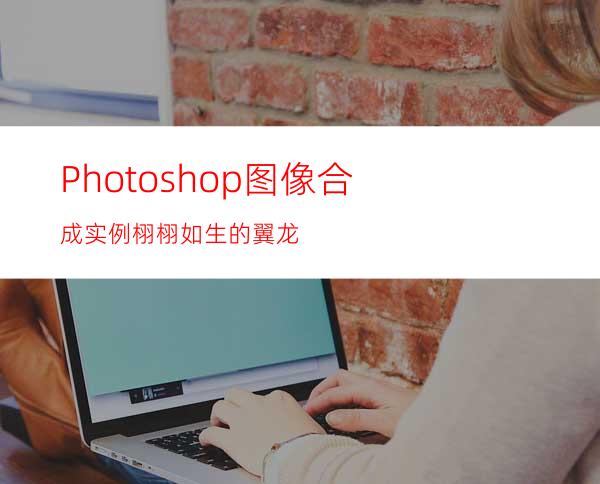 Photoshop图像合成实例:栩栩如生的翼龙
