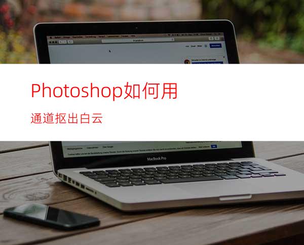 Photoshop如何用通道抠出白云