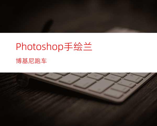 Photoshop手绘兰博基尼跑车