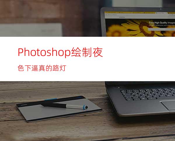 Photoshop绘制夜色下逼真的路灯