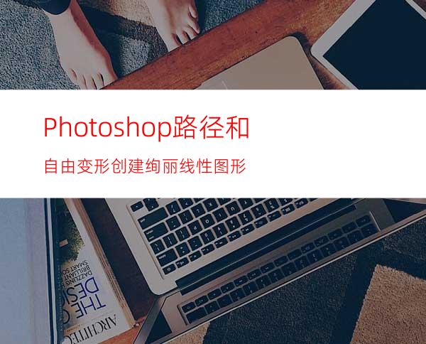 Photoshop路径和自由变形创建绚丽线性图形